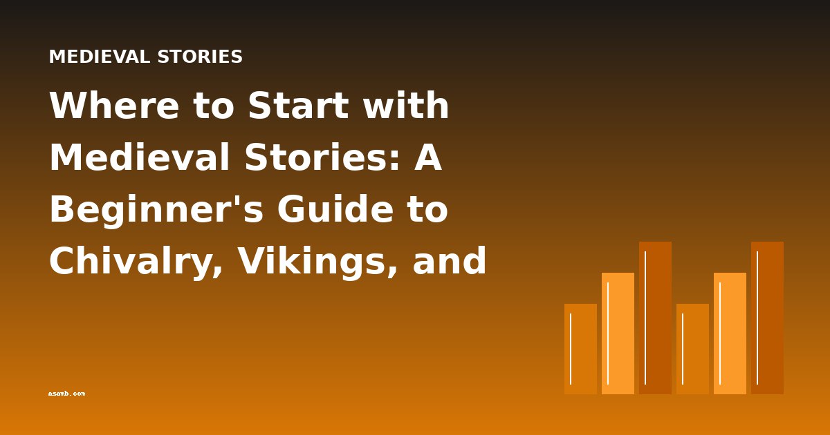 Where to Start with Medieval Stories: A Beginner's Guide to Chivalry, Vikings, and Adventure