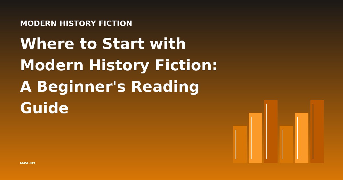 Where to Start with Modern History Fiction: A Beginner's Reading Guide